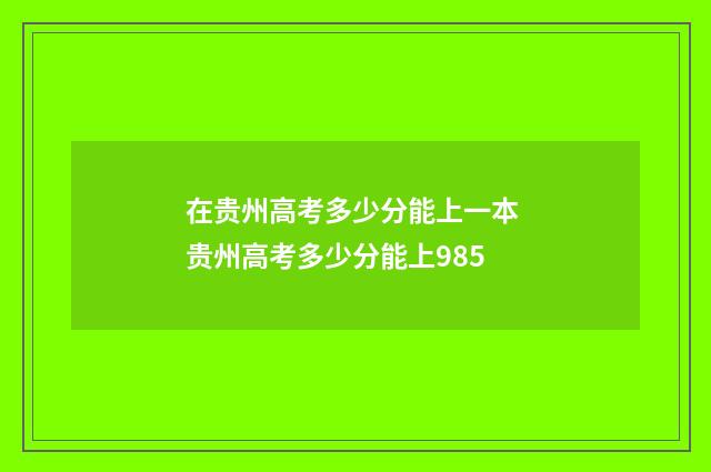 在贵州高考多少分能上一本 贵州高考多少分能上985