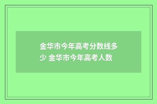 金华市今年高考分数线多少 金华市今年高考人数
