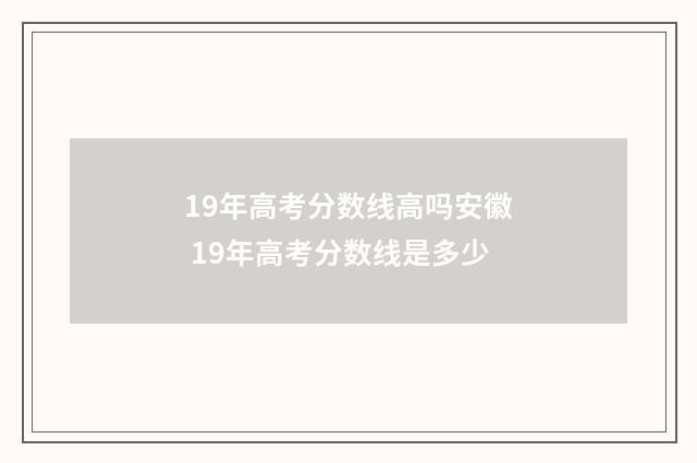 19年高考分数线高吗安徽 19年高考分数线是多少