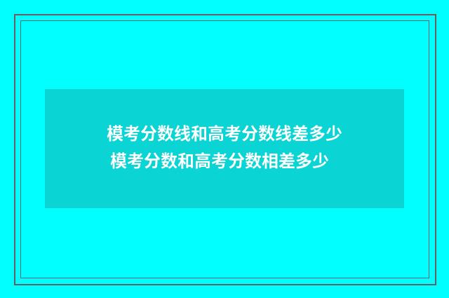 模考分数线和高考分数线差多少 模考分数和高考分数相差多少