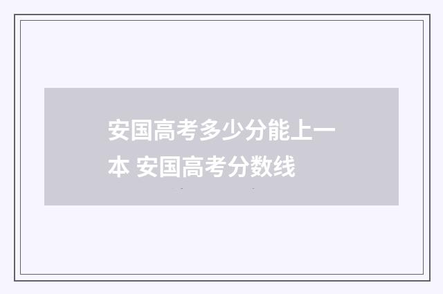 安国高考多少分能上一本 安国高考分数线