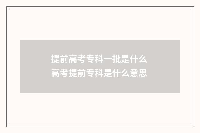 提前高考专科一批是什么 高考提前专科是什么意思