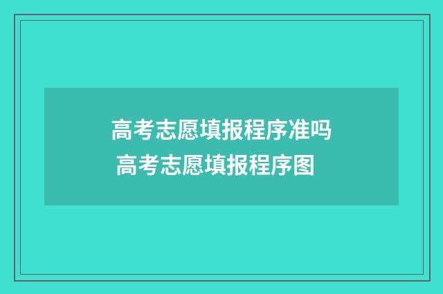 高考志愿填报程序准吗 高考志愿填报程序图