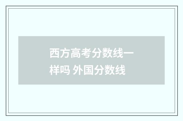 西方高考分数线一样吗 外国分数线