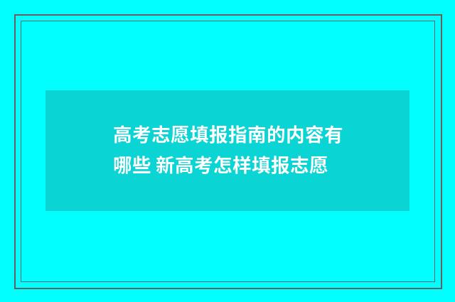 高考志愿填报指南的内容有哪些 新高考怎样填报志愿