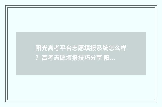 阳光高考平台志愿填报系统怎么样？高考志愿填报技巧分享 阳光高考平台志愿服务
