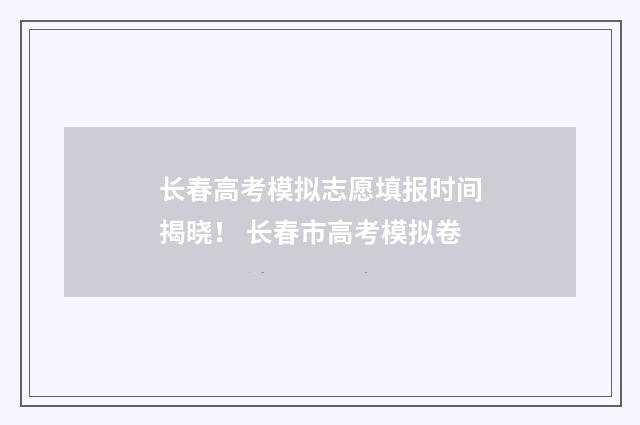长春高考模拟志愿填报时间揭晓！ 长春市高考模拟卷