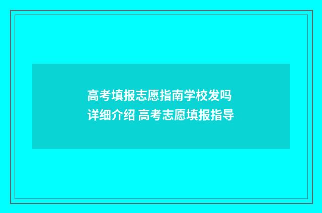 高考填报志愿指南学校发吗 详细介绍 高考志愿填报指导