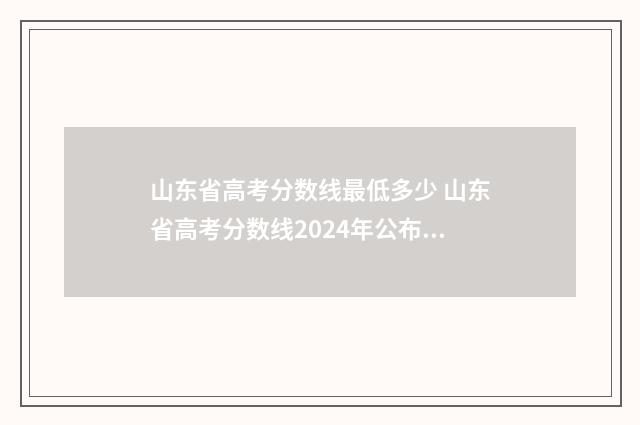 山东省高考分数线最低多少 山东省高考分数线2024年公布文科