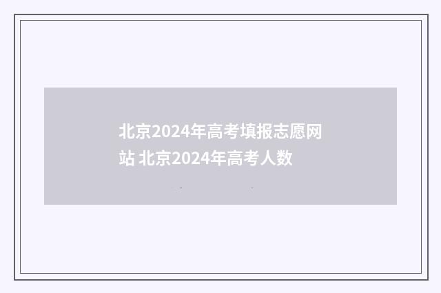北京2024年高考填报志愿网站 北京2024年高考人数