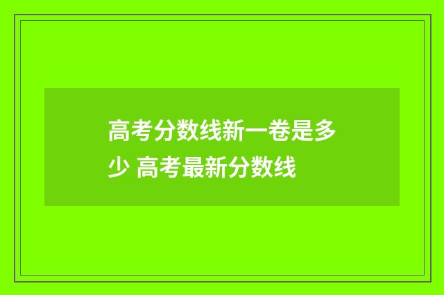高考分数线新一卷是多少 高考最新分数线