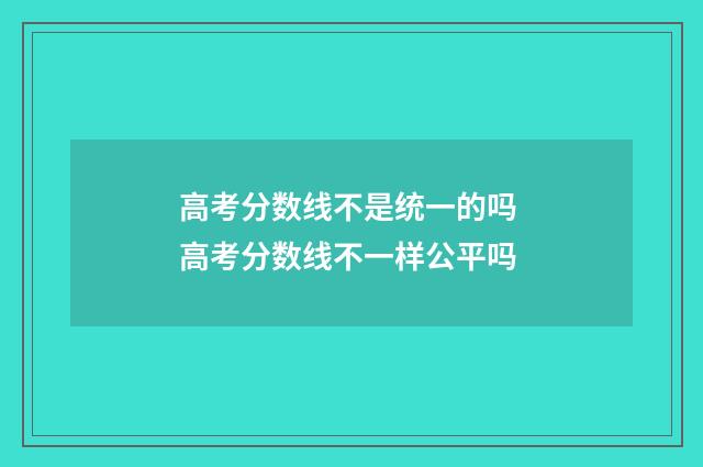高考分数线不是统一的吗 高考分数线不一样公平吗