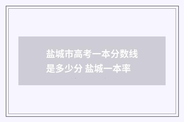 盐城市高考一本分数线是多少分 盐城一本率