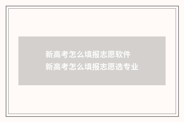 新高考怎么填报志愿软件 新高考怎么填报志愿选专业