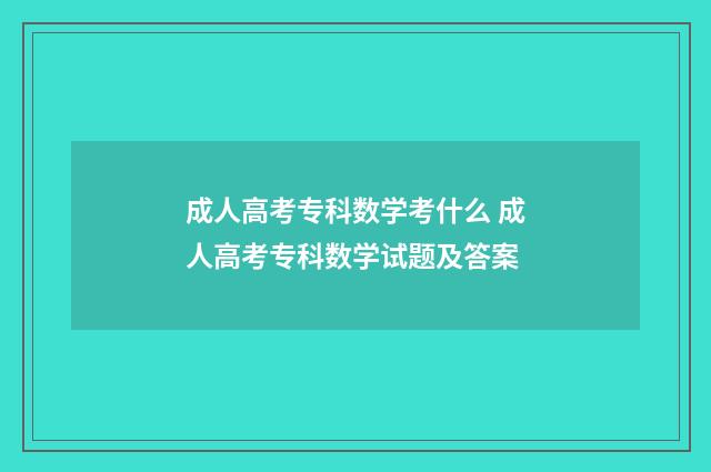成人高考专科数学考什么 成人高考专科数学试题及答案