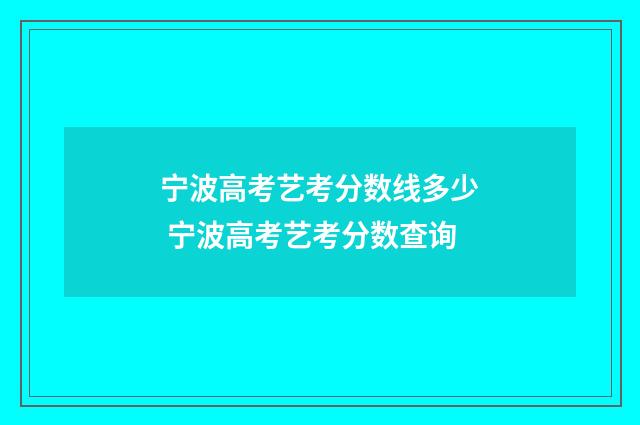 宁波高考艺考分数线多少 宁波高考艺考分数查询