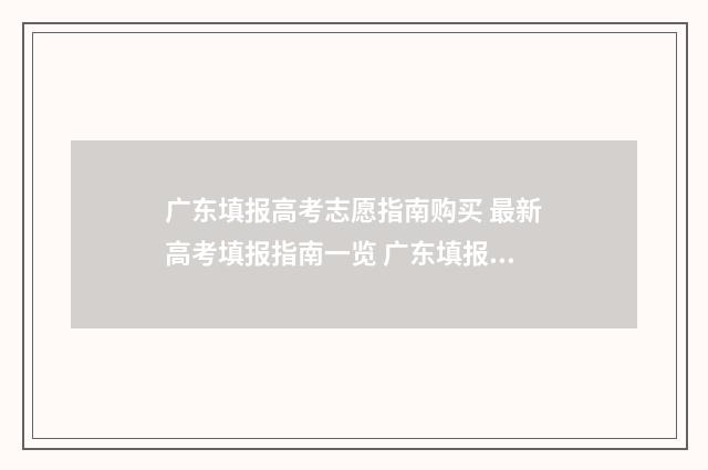 广东填报高考志愿指南购买 最新高考填报指南一览 广东填报高考志愿入口