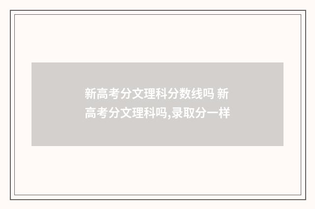 新高考分文理科分数线吗 新高考分文理科吗,录取分一样