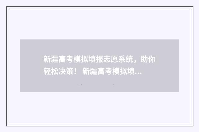 新疆高考模拟填报志愿系统，助你轻松决策！ 新疆高考模拟填志愿网址