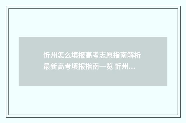 忻州怎么填报高考志愿指南解析 最新高考填报指南一览 忻州高中报名