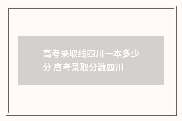 高考录取线四川一本多少分 高考录取分数四川