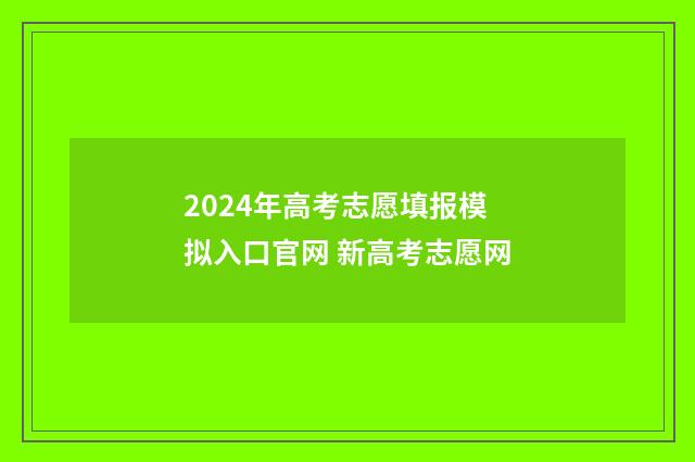 2024年高考志愿填报模拟入口官网 新高考志愿网