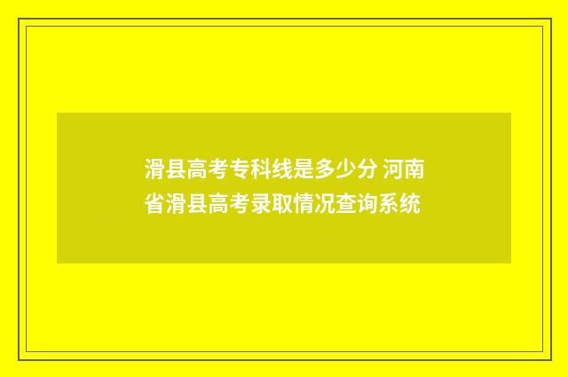 滑县高考专科线是多少分 河南省滑县高考录取情况查询系统