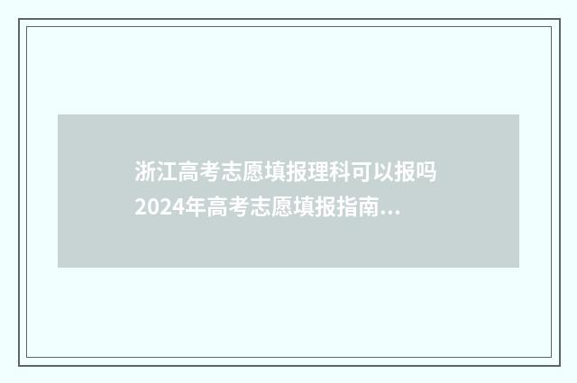浙江高考志愿填报理科可以报吗 2024年高考志愿填报指南书