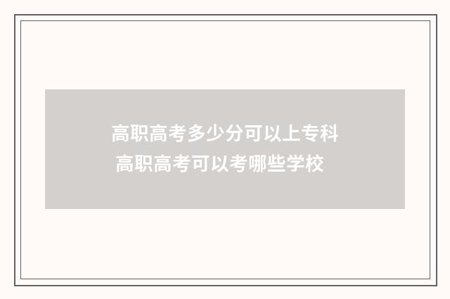 高职高考多少分可以上专科 高职高考可以考哪些学校