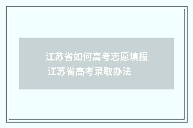 江苏省如何高考志愿填报 江苏省高考录取办法