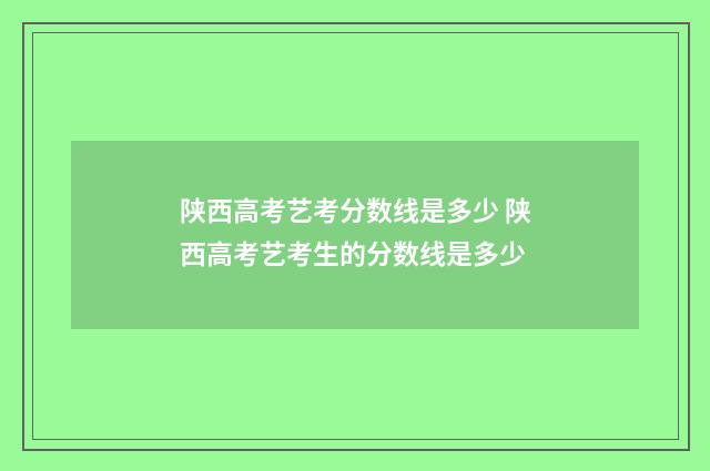 陕西高考艺考分数线是多少 陕西高考艺考生的分数线是多少