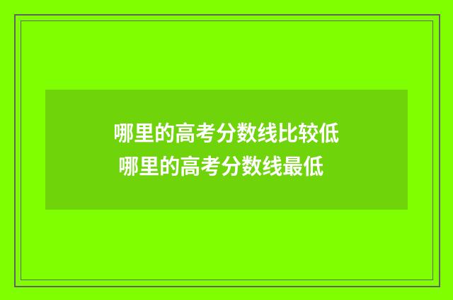 哪里的高考分数线比较低 哪里的高考分数线最低