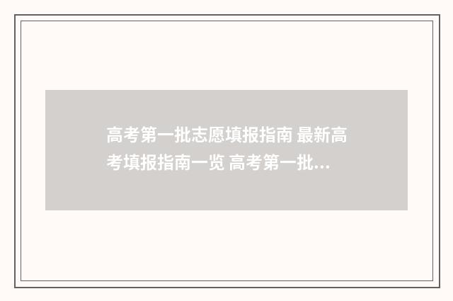 高考第一批志愿填报指南 最新高考填报指南一览 高考第一批志愿什么时候出来