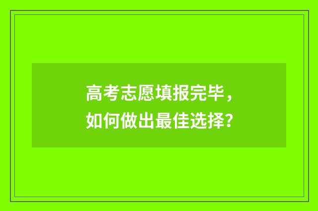 高考志愿填报完毕，如何做出最佳选择？