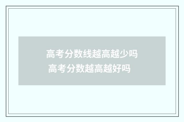 高考分数线越高越少吗 高考分数越高越好吗