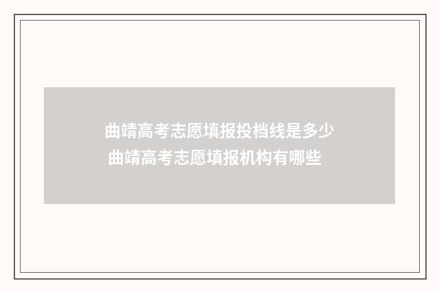 曲靖高考志愿填报投档线是多少 曲靖高考志愿填报机构有哪些