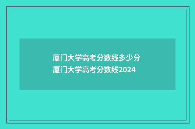 厦门大学高考分数线多少分 厦门大学高考分数线2024