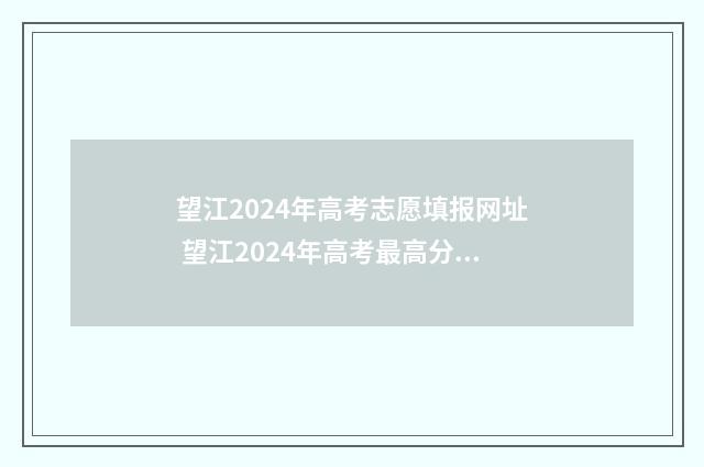 望江2024年高考志愿填报网址 望江2024年高考最高分是多少?