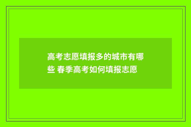 高考志愿填报多的城市有哪些 春季高考如何填报志愿