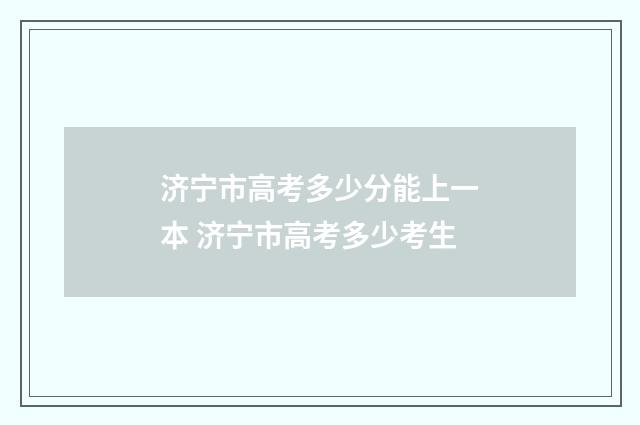 济宁市高考多少分能上一本 济宁市高考多少考生