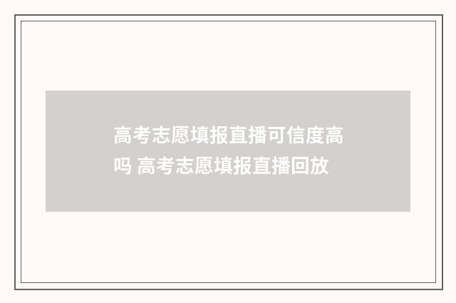 高考志愿填报直播可信度高吗 高考志愿填报直播回放