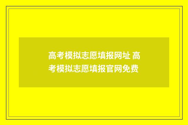 高考模拟志愿填报网址 高考模拟志愿填报官网免费