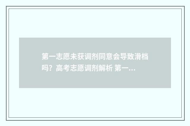 第一志愿未获调剂同意会导致滑档吗？高考志愿调剂解析 第一志愿未被录取影响第二志愿吗