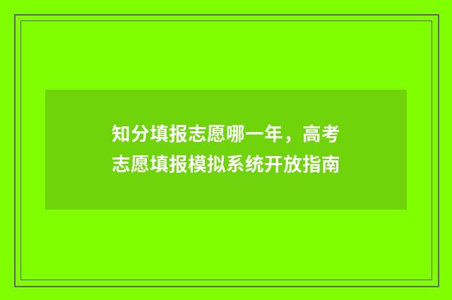 知分填报志愿哪一年，高考志愿填报模拟系统开放指南