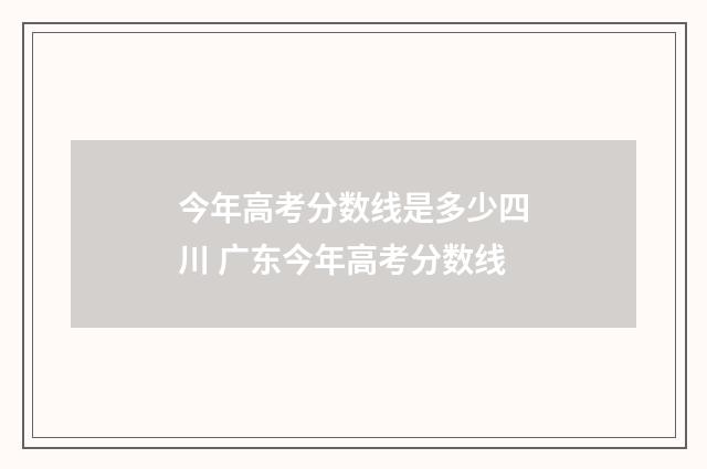 今年高考分数线是多少四川 广东今年高考分数线