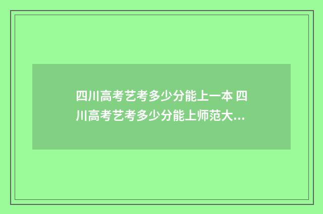 四川高考艺考多少分能上一本 四川高考艺考多少分能上师范大学