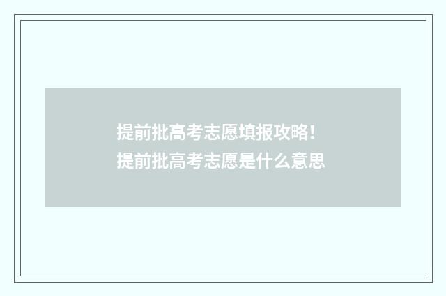 提前批高考志愿填报攻略！ 提前批高考志愿是什么意思
