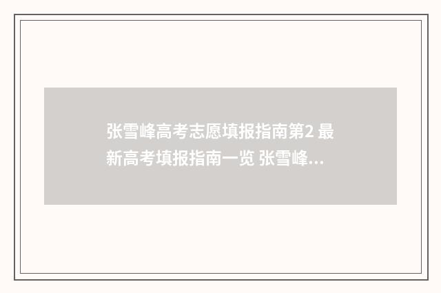 张雪峰高考志愿填报指南第2 最新高考填报指南一览 张雪峰高考志愿咨询