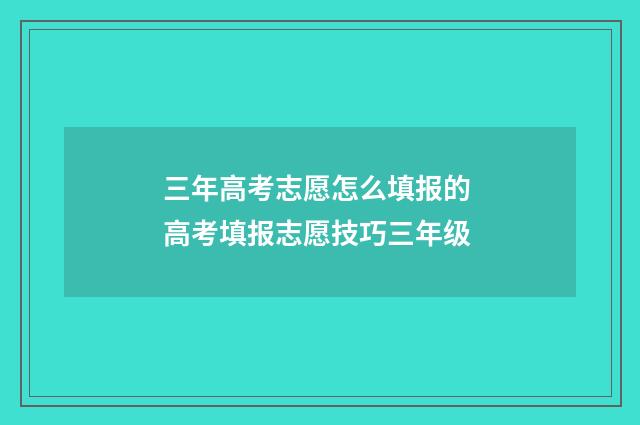 三年高考志愿怎么填报的 高考填报志愿技巧三年级