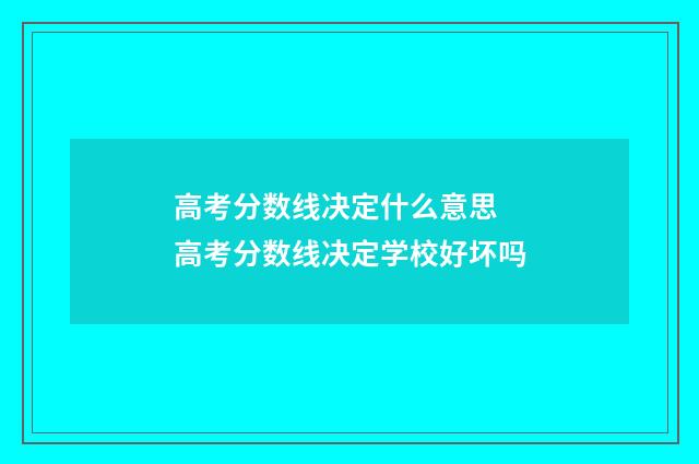 高考分数线决定什么意思 高考分数线决定学校好坏吗